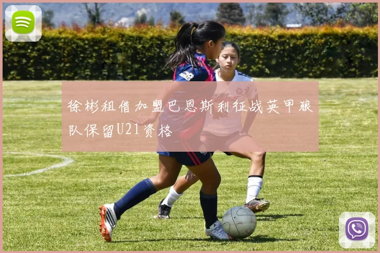 徐彬租借加盟巴恩斯利征战英甲狼队保留U21资格