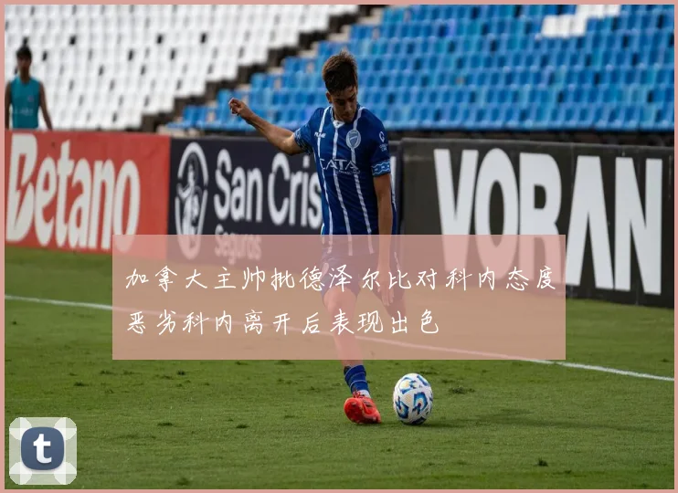 加拿大主帅批德泽尔比对科内态度恶劣科内离开后表现出色