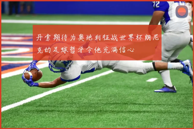 丹索期待为奥地利征战世界杯朗尼克的足球哲学令他充满信心
