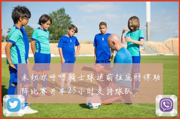 米切尔呼吁骑士球迷前往底特律助阵比赛开车25小时支持球队